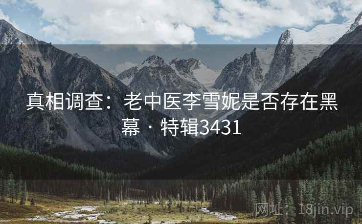 真相调查:老中医李雪妮是否存在黑幕 · 特辑3431
