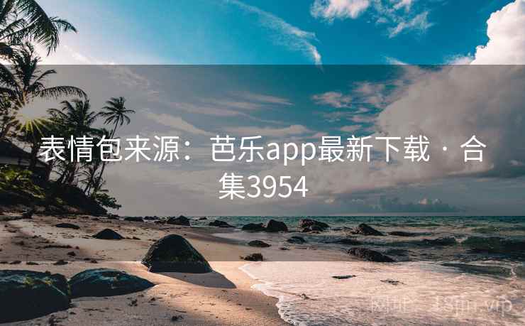表情包来源:芭乐app最新下载 · 合集3954 第1张 表情包来源:芭乐app最新下载 · 合集3954 第1张