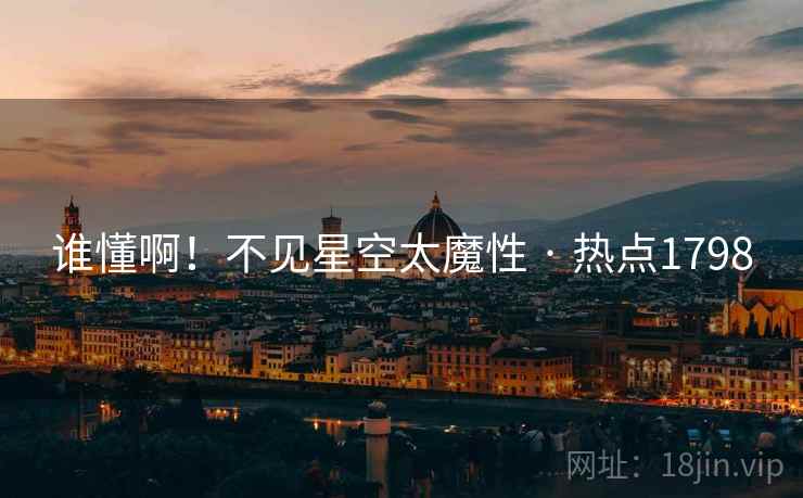 谁懂啊!不见星空太魔性 · 热点1798